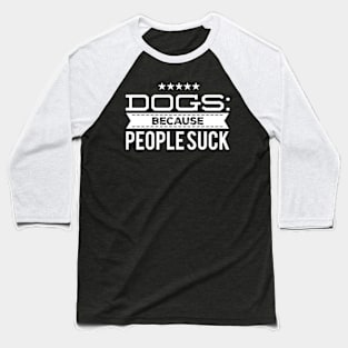 Dogs: Because people suck Baseball T-Shirt